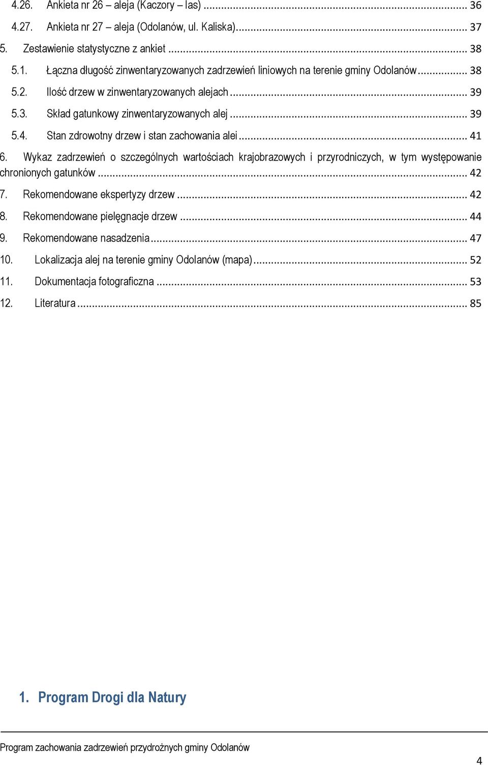 Stan zdrowotny drzew i stan zachowania alei... 41 6. Wykaz zadrzewień o szczególnych wartościach krajobrazowych i przyrodniczych, w tym występowanie chronionych gatunków... 42 7.