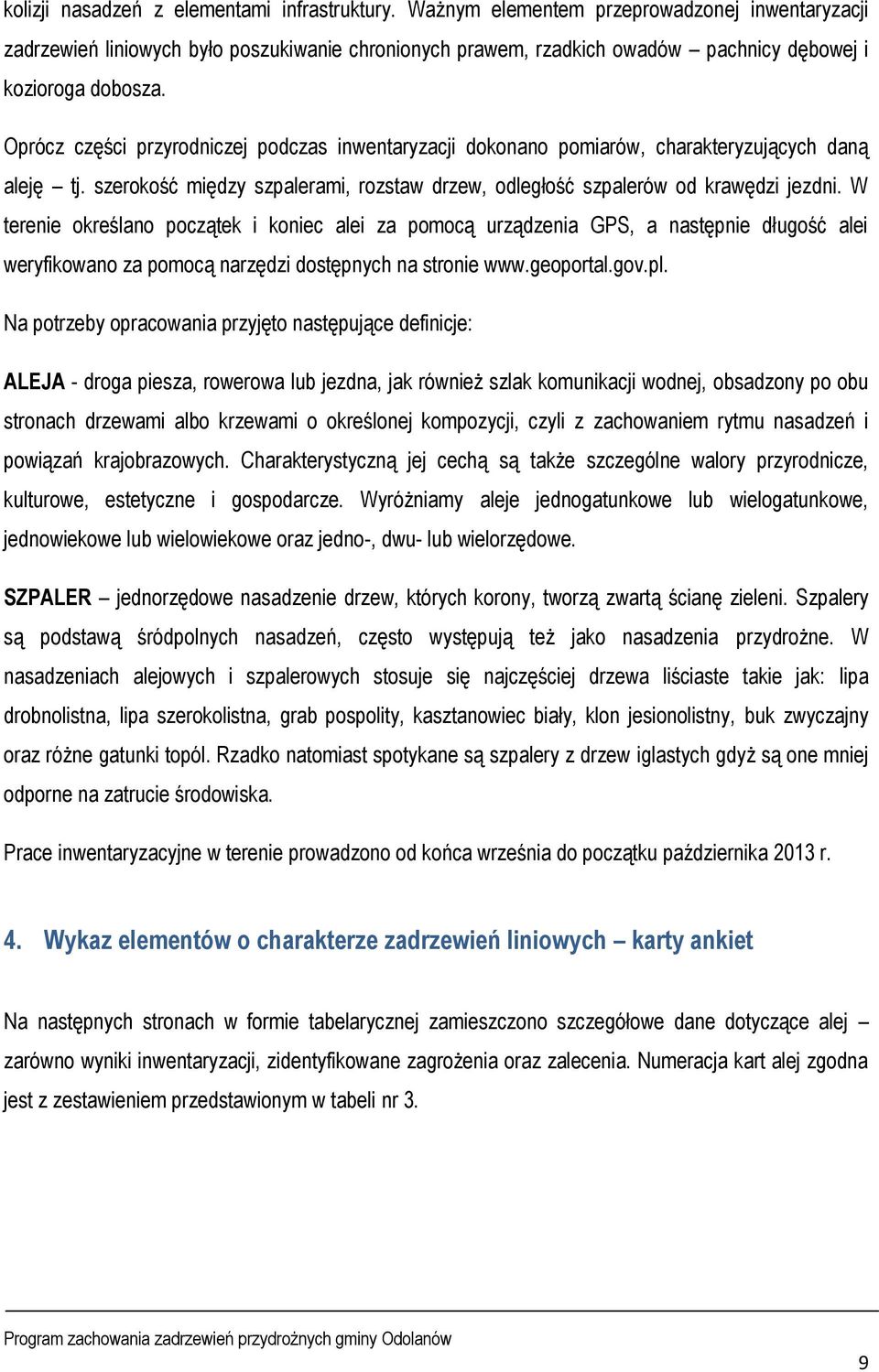 Oprócz części przyrodniczej podczas inwentaryzacji dokonano pomiarów, charakteryzujących daną aleję tj. szerokość między szpalerami, rozstaw drzew, odległość szpalerów od krawędzi jezdni.