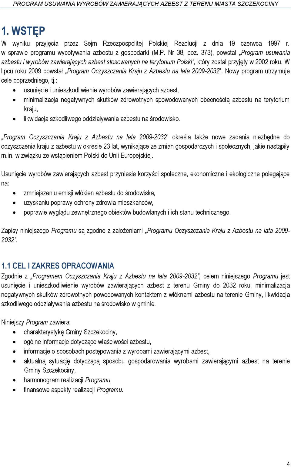 W lipcu roku 2009 powstał Program Oczyszczania Kraju z Azbestu na lata 2009-2032. Nowy program utrzymuje cele poprzedniego, tj.