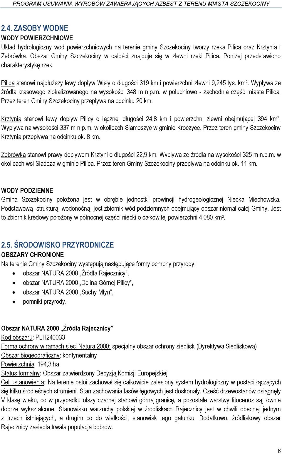 Pilica stanowi najdłuższy lewy dopływ Wisły o długości 319 km i powierzchni zlewni 9,245 tys. km 2. Wypływa ze źródła krasowego zlokalizowanego na wysokości 348 m n.p.m. w południowo - zachodnia część miasta Pilica.