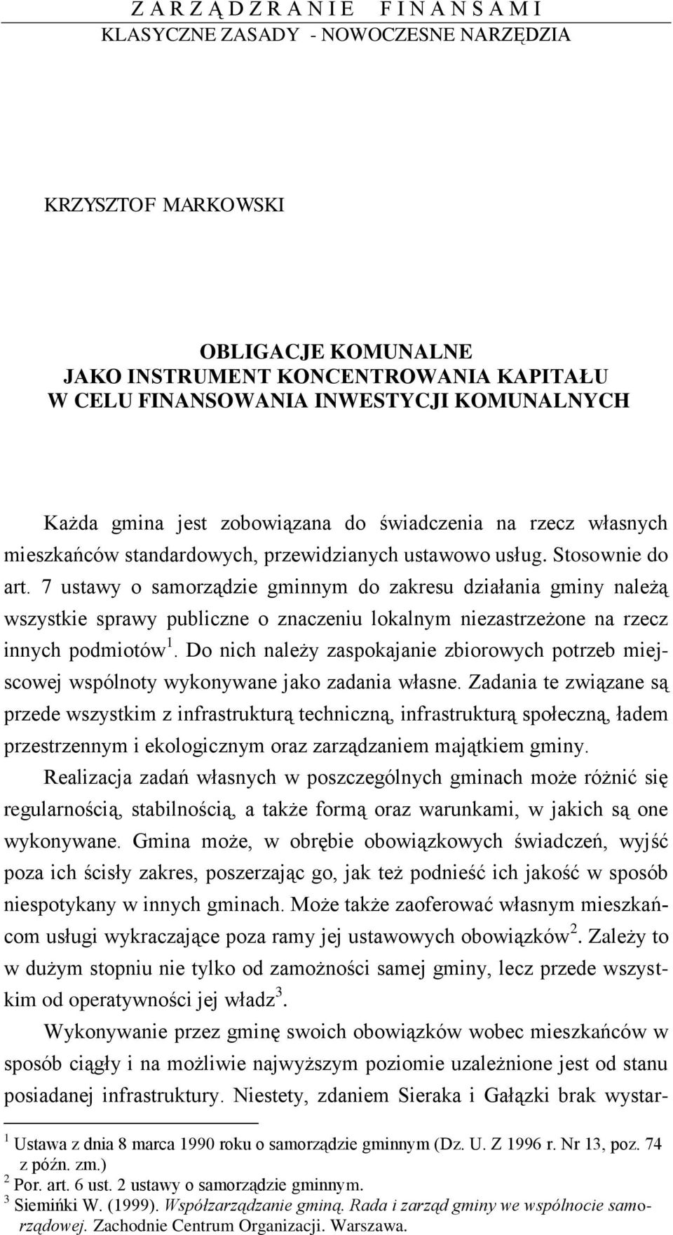 7 ustawy o samorządzie gminnym do zakresu działania gminy należą wszystkie sprawy publiczne o znaczeniu lokalnym niezastrzeżone na rzecz innych podmiotów 1.