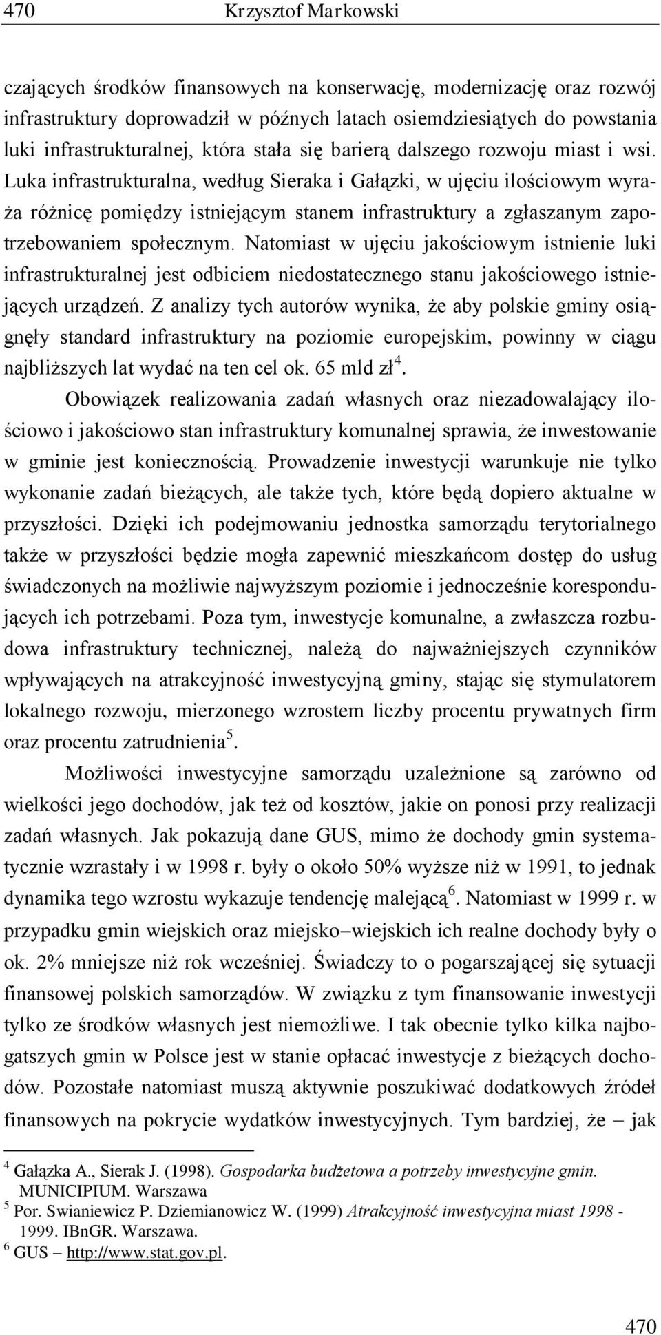 Luka infrastrukturalna, według Sieraka i Gałązki, w ujęciu ilościowym wyraża różnicę pomiędzy istniejącym stanem infrastruktury a zgłaszanym zapotrzebowaniem społecznym.