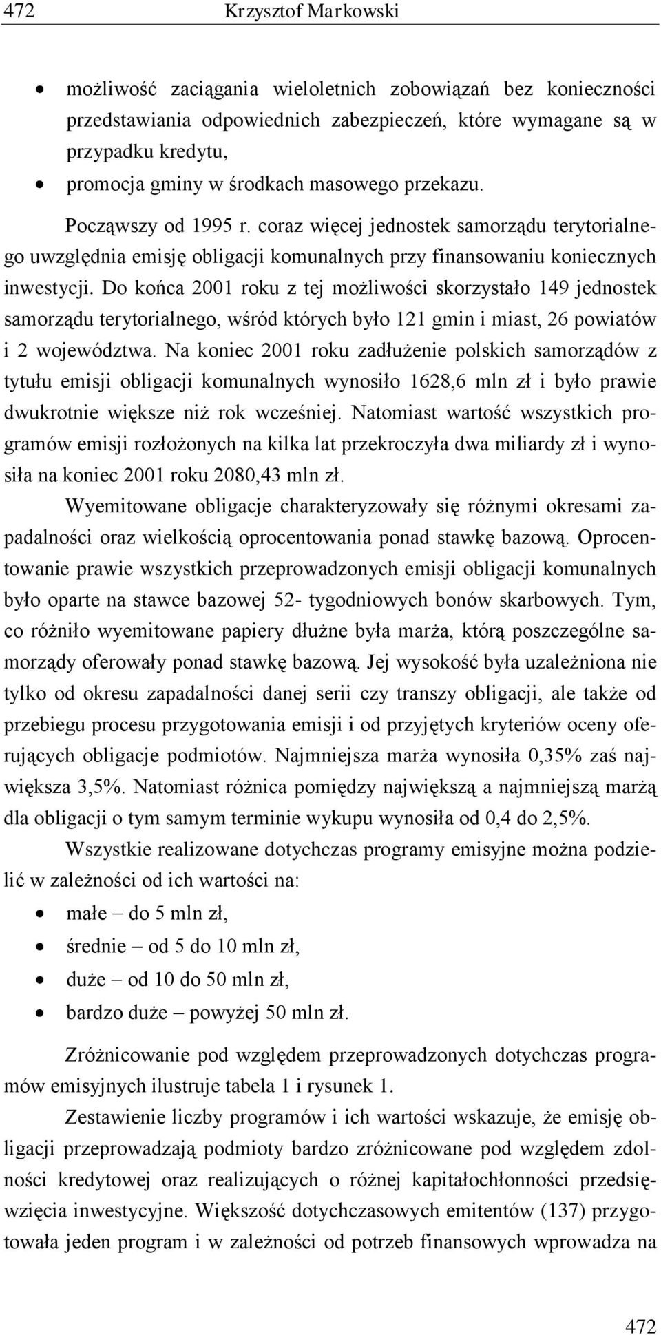 Do końca 2001 roku z tej możliwości skorzystało 149 jednostek samorządu terytorialnego, wśród których było 121 gmin i miast, 26 powiatów i 2 województwa.