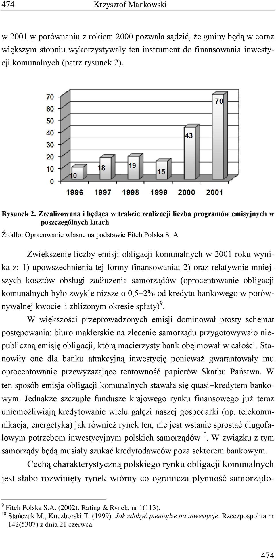 Zwiększenie liczby emisji obligacji komunalnych w 2001 roku wynika z: 1) upowszechnienia tej formy finansowania; 2) oraz relatywnie mniejszych kosztów obsługi zadłużenia samorządów (oprocentowanie