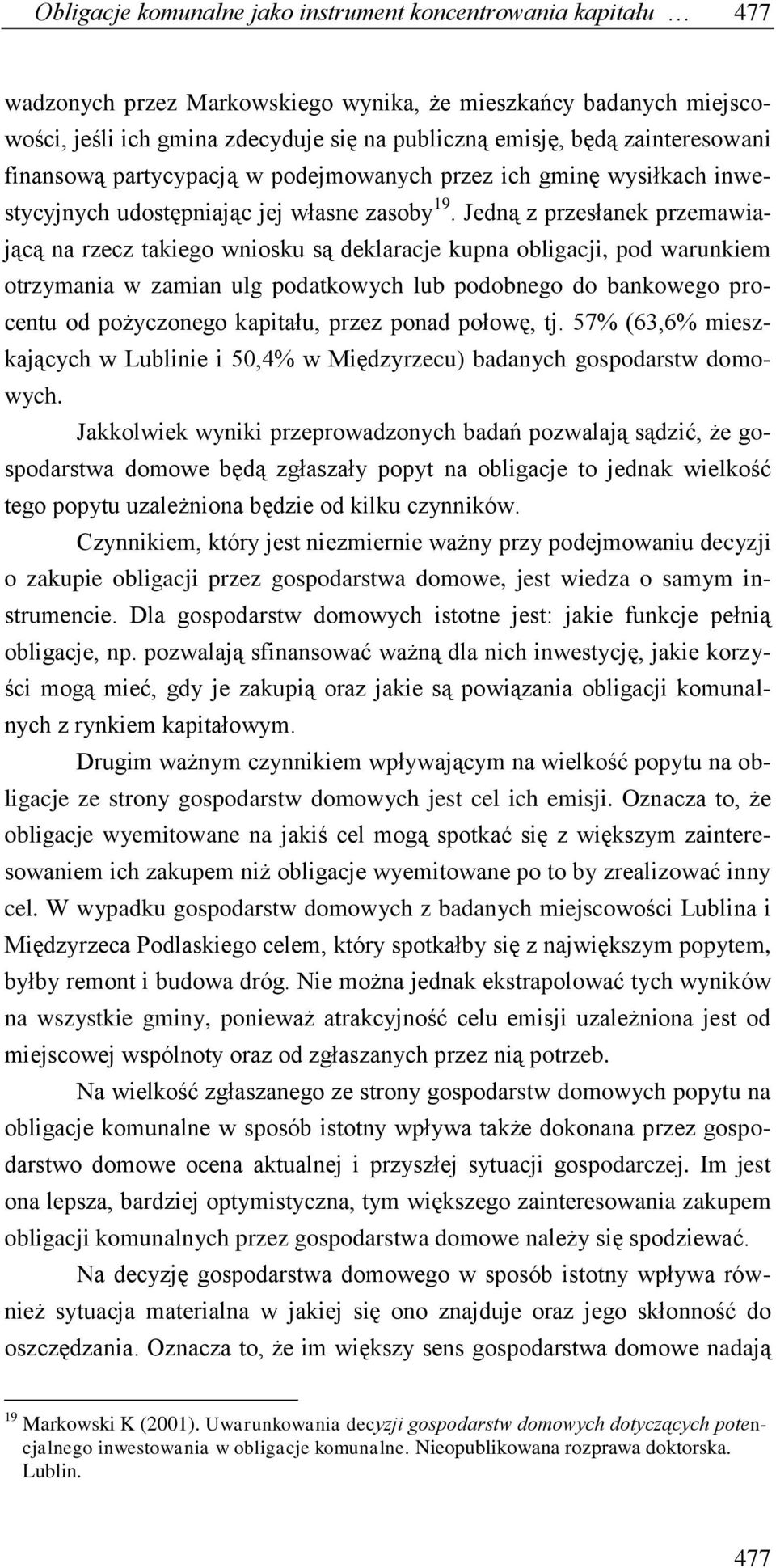 Jedną z przesłanek przemawiającą na rzecz takiego wniosku są deklaracje kupna obligacji, pod warunkiem otrzymania w zamian ulg podatkowych lub podobnego do bankowego procentu od pożyczonego kapitału,