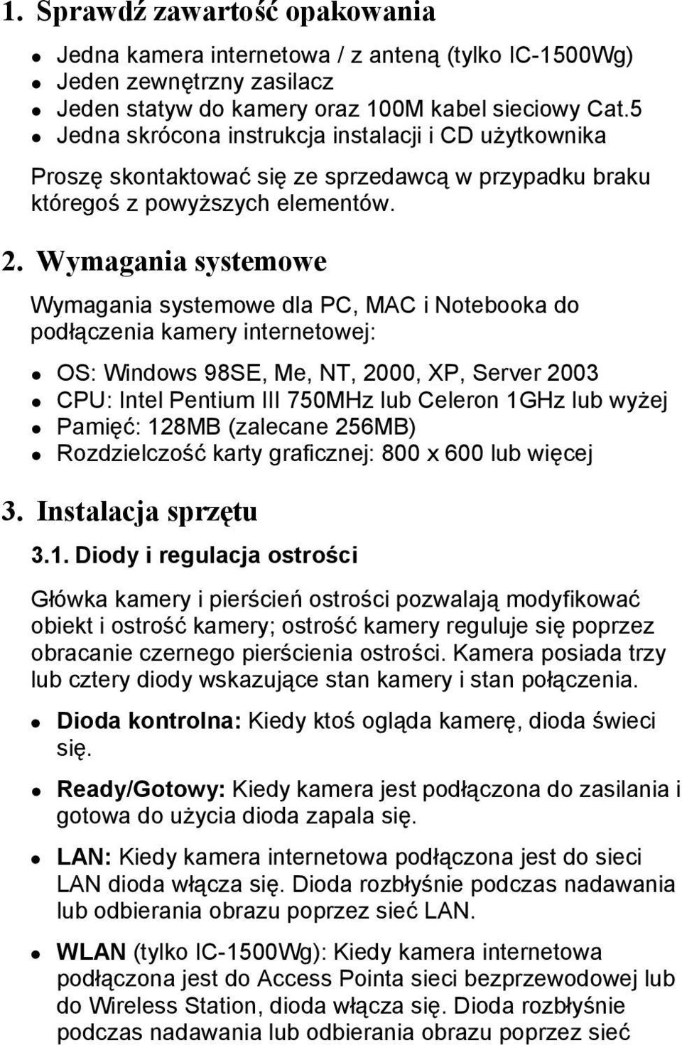 Wymagania systemowe Wymagania systemowe dla PC, MAC i Notebooka do podłączenia kamery internetowej: OS: Windows 98SE, Me, NT, 2000, XP, Server 2003 CPU: Intel Pentium III 750MHz lub Celeron 1GHz lub