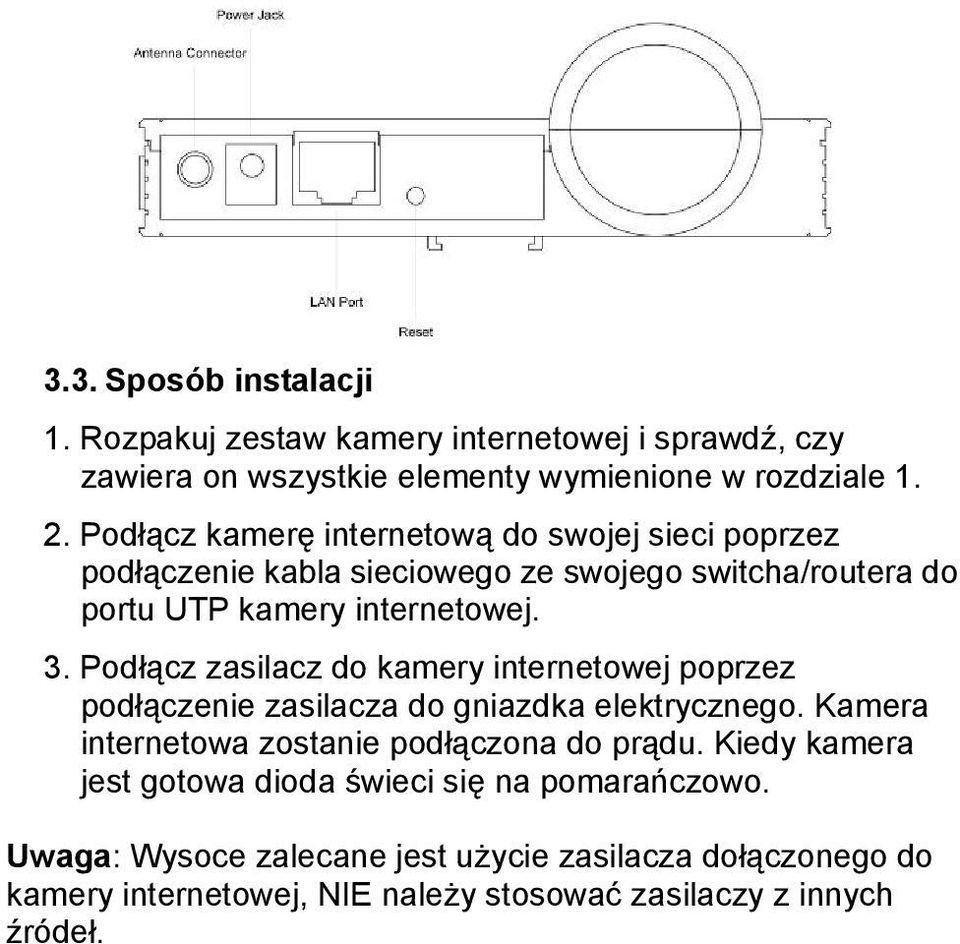 Podłącz zasilacz do kamery internetowej poprzez podłączenie zasilacza do gniazdka elektrycznego. Kamera internetowa zostanie podłączona do prądu.