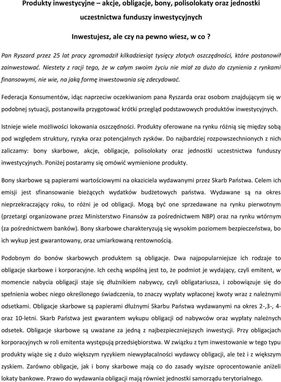 Niestety z racji tego, że w całym swoim życiu nie miał za dużo do czynienia z rynkami finansowymi, nie wie, na jaką formę inwestowania się zdecydować.