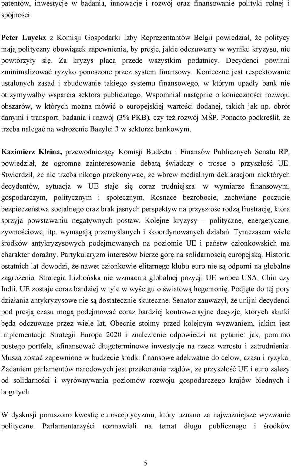 Za kryzys płacą przede wszystkim podatnicy. Decydenci powinni zminimalizować ryzyko ponoszone przez system finansowy.