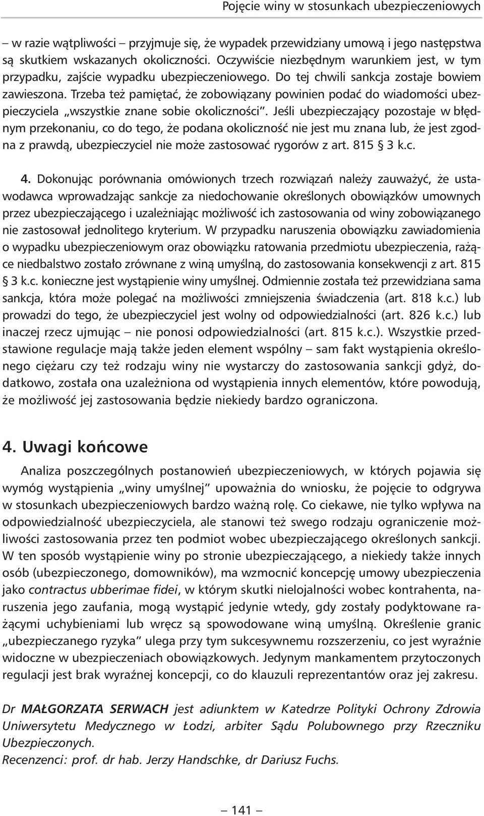 Trzeba też pamiętać, że zobowiązany powinien podać do wiadomości ubezpieczyciela wszystkie znane sobie okoliczności.