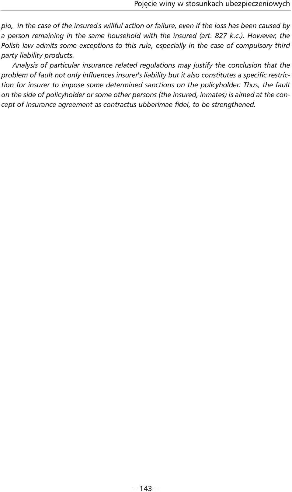 Analysis of particular insurance related regulations may justify the conclusion that the problem of fault not only influences insurer's liability but it also constitutes a specific