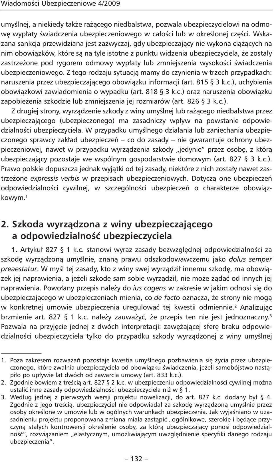 odmowy wypłaty lub zmniejszenia wysokości świadczenia ubezpieczeniowego. Z tego rodzaju sytuacją mamy do czynienia w trzech przypadkach: naruszenia przez ubezpieczającego obowiązku informacji (art.