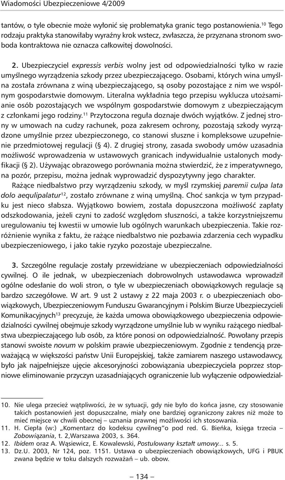 Ubezpieczyciel expressis verbis wolny jest od odpowiedzialności tylko w razie umyślnego wyrządzenia szkody przez ubezpieczającego.