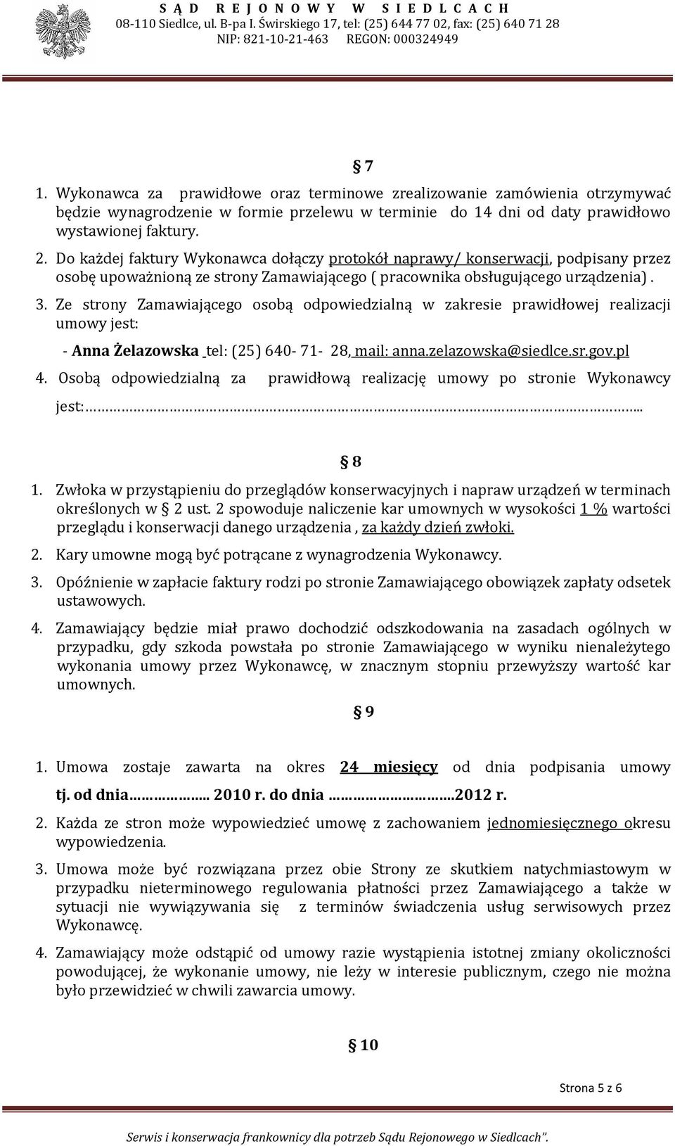 Ze strony Zamawiającego osobą odpowiedzialną w zakresie prawidłowej realizacji umowy jest: - Anna Żelazowska tel: (25) 640-71- 28, mail: anna.zelazowska@siedlce.sr.gov.pl 4.