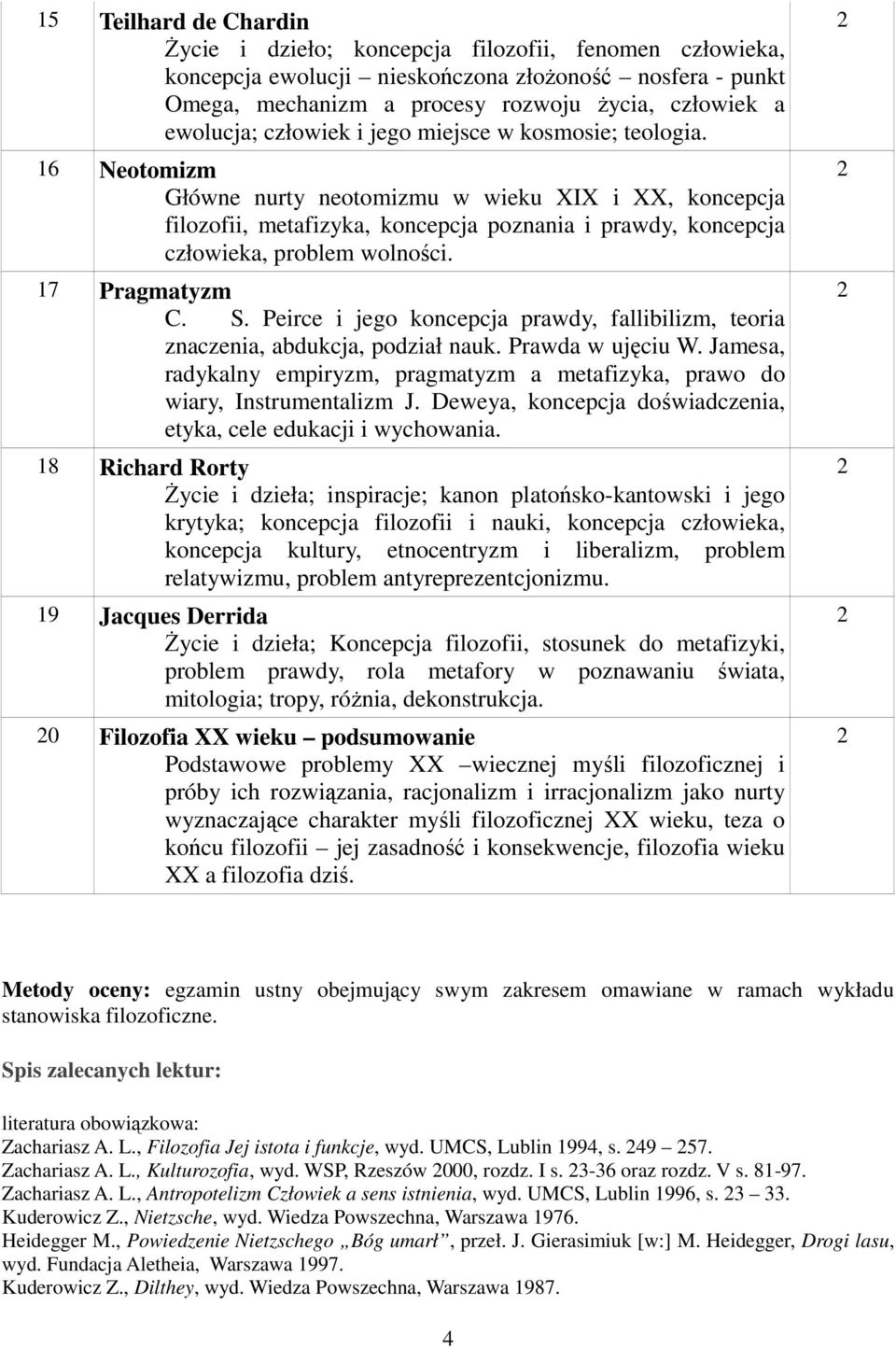 16 Neotomizm Główne nurty neotomizmu w wieku XIX i XX, koncepcja filozofii, metafizyka, koncepcja poznania i prawdy, koncepcja człowieka, problem wolności. 17 Pragmatyzm C. S.