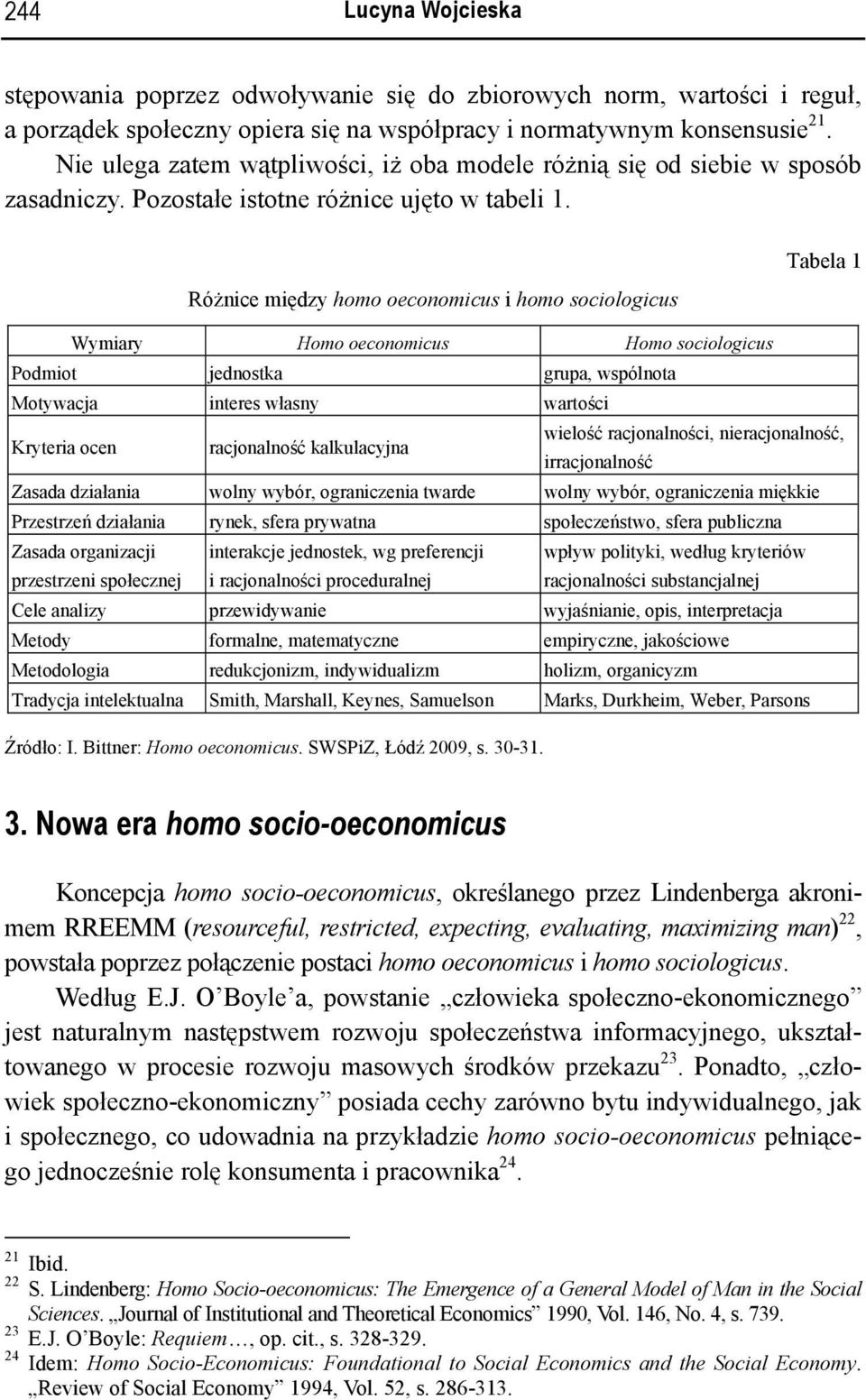 Tabela 1 Różnice między homo oeconomicus i homo sociologicus Wymiary Homo oeconomicus Homo sociologicus Podmiot jednostka grupa, wspólnota Motywacja interes własny wartości Kryteria ocen racjonalność