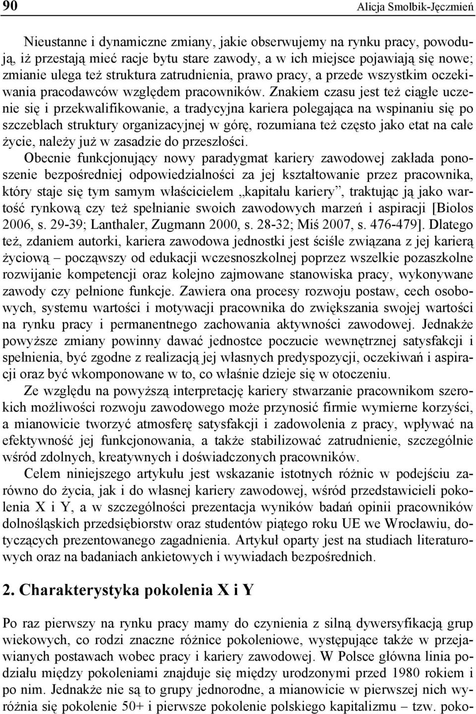 Znakiem czasu jest też ciągłe uczenie się i przekwalifikowanie, a tradycyjna kariera polegająca na wspinaniu się po szczeblach struktury organizacyjnej w górę, rozumiana też często jako etat na całe