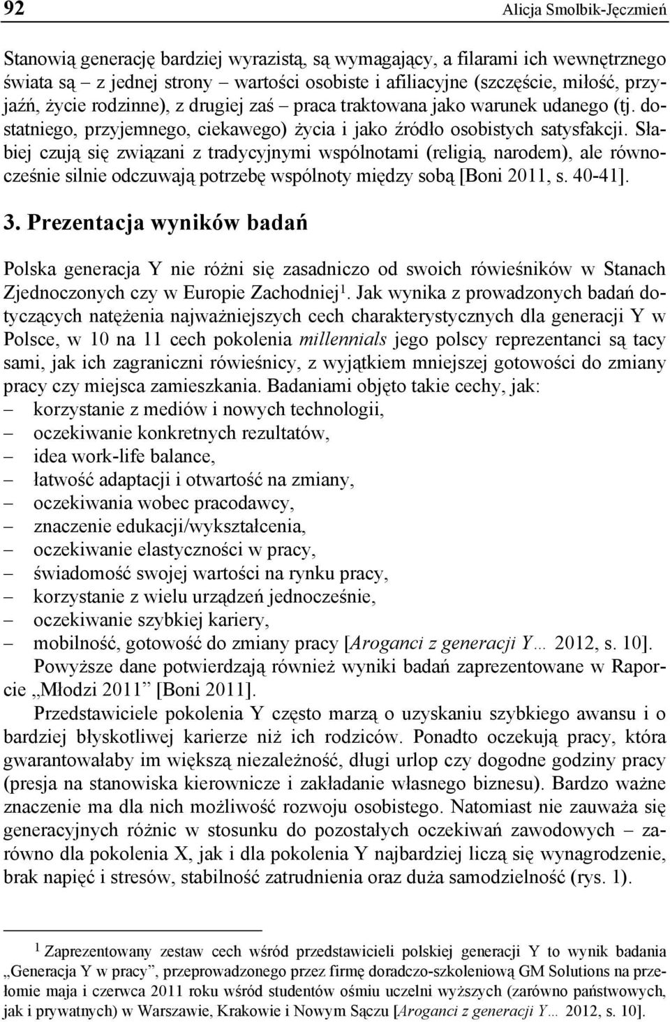 Słabiej czują się związani z tradycyjnymi wspólnotami (religią, narodem), ale równocześnie silnie odczuwają potrzebę wspólnoty między sobą [Boni 2011, s. 40-41]. 3.