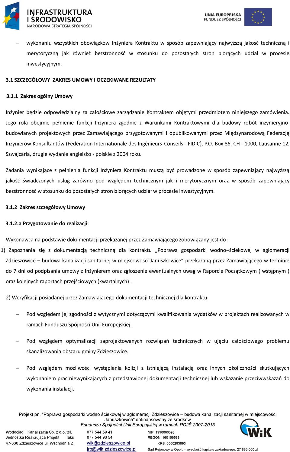 Jego rola obejmie pełnienie funkcji Inżyniera zgodnie z Warunkami Kontraktowymi dla budowy robót inżynieryjnobudowlanych projektowych przez Zamawiającego przygotowanymi i opublikowanymi przez