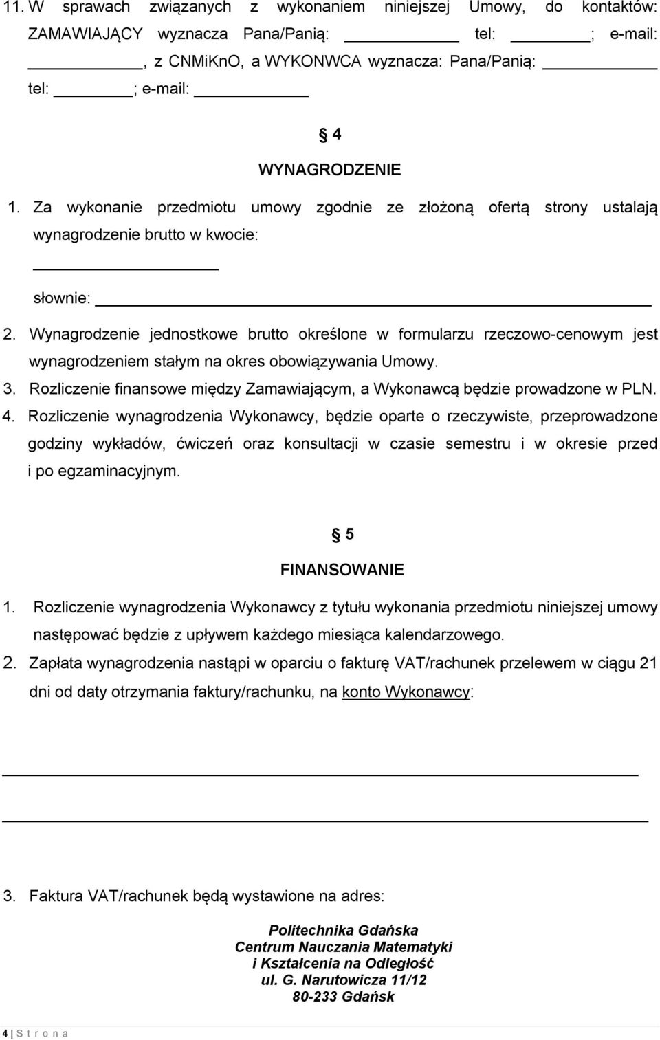 Wynagrodzenie jednostkowe brutto określone w formularzu rzeczowo-cenowym jest wynagrodzeniem stałym na okres obowiązywania Umowy. 3.