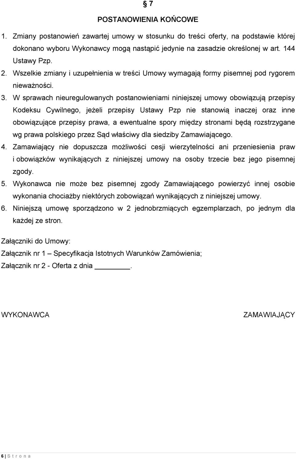 W sprawach nieuregulowanych postanowieniami niniejszej umowy obowiązują przepisy Kodeksu Cywilnego, jeżeli przepisy Ustawy Pzp nie stanowią inaczej oraz inne obowiązujące przepisy prawa, a ewentualne