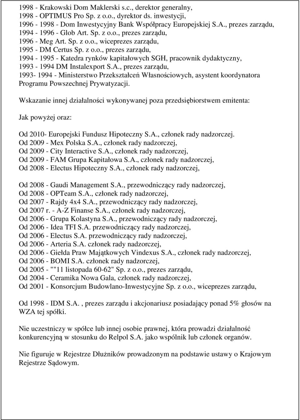 A., prezes zarządu, 1993-1994 - Ministerstwo Przekształceń Własnościowych, asystent koordynatora Programu Powszechnej Prywatyzacji. Jak powyżej oraz: Od 2010- Europejski Fundusz Hipoteczny S.A., członek rady nadzorczej.