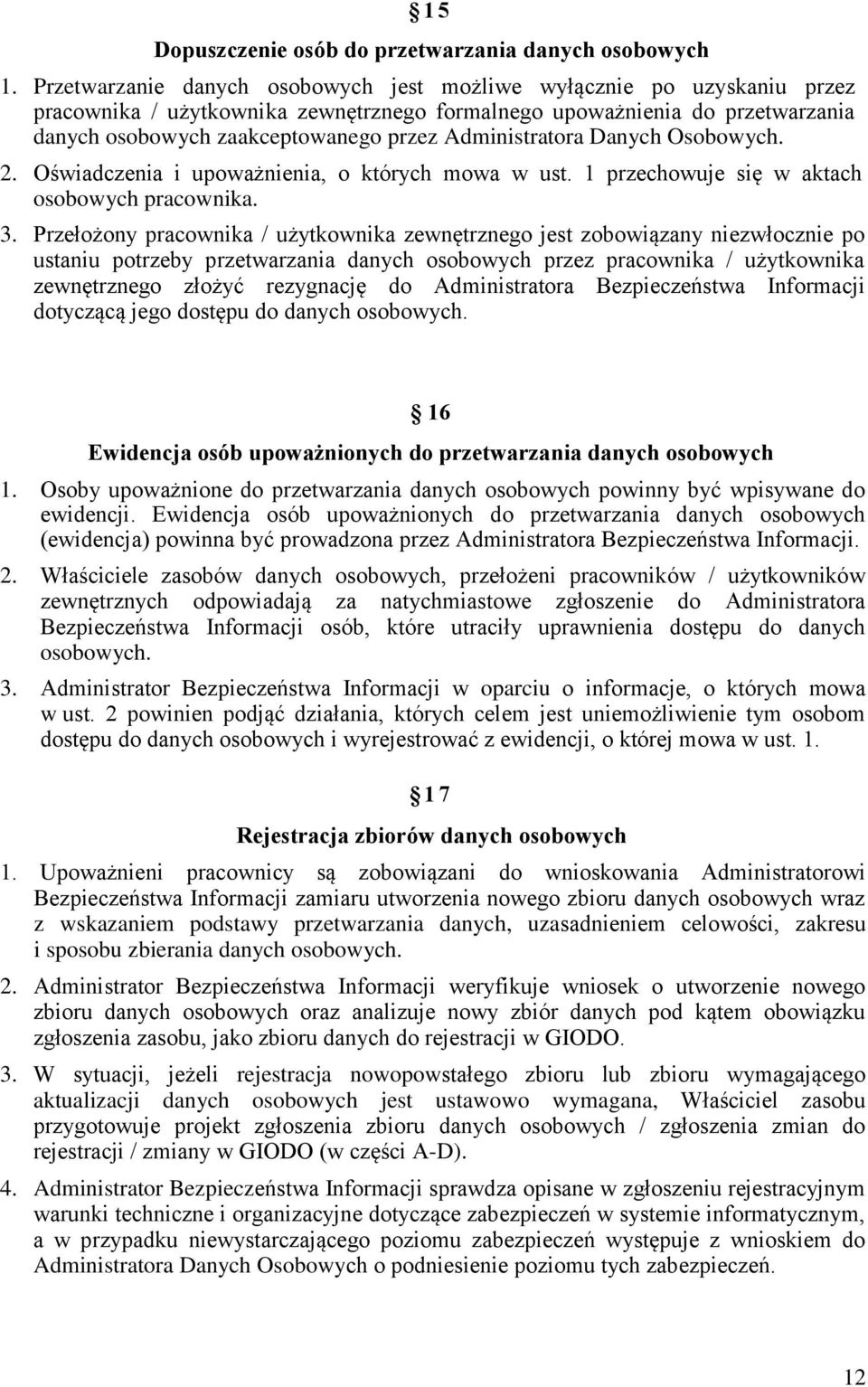 Administratora Danych Osobowych. 2. Oświadczenia i upoważnienia, o których mowa w ust. 1 przechowuje się w aktach osobowych pracownika. 3.