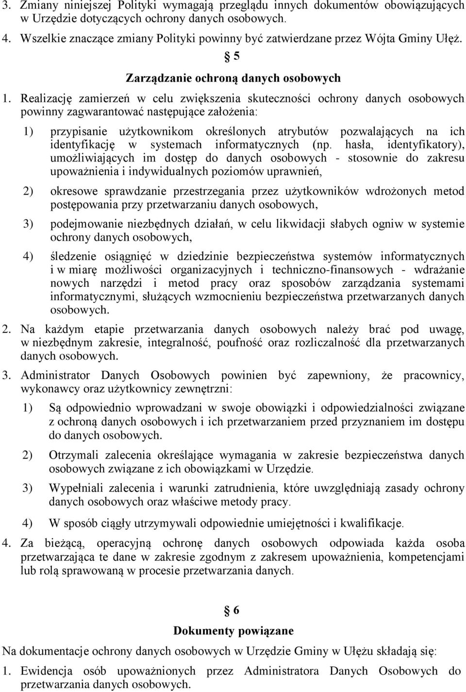 Realizację zamierzeń w celu zwiększenia skuteczności ochrony danych osobowych powinny zagwarantować następujące założenia: 1) przypisanie użytkownikom określonych atrybutów pozwalających na ich