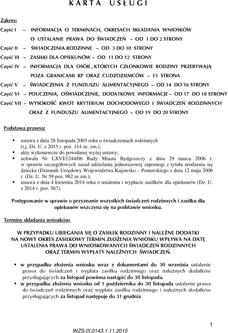 ALIMENTACYJNEGO OD 14 DO 16 STRONY Część VI POUCZENIA, OŚWIADCZENIE, DODATKOWE INFORMACJE OD 17 DO 18 STRONY Część VII WYSOKOŚĆ KWOT KRYTERIUM DOCHODOWEGO I ŚWIADCZEŃ RODZINNYCH ORAZ Z FUNDUSZU