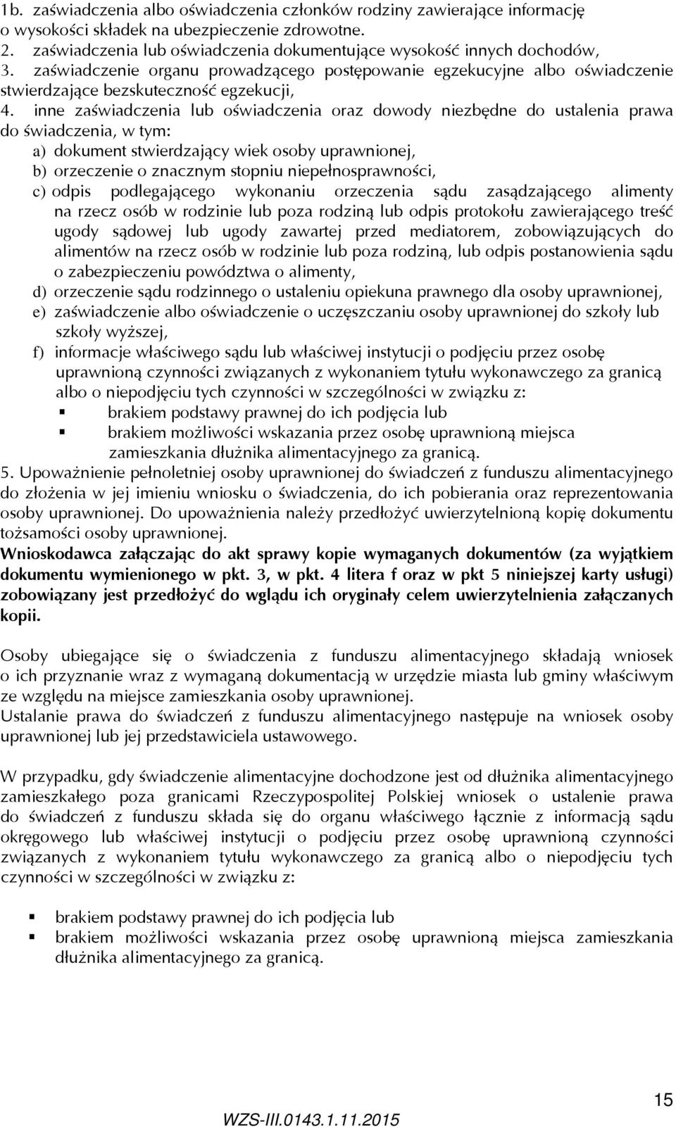 inne zaświadczenia lub oświadczenia oraz dowody niezbędne do ustalenia prawa do świadczenia, w tym: a) dokument stwierdzający wiek osoby uprawnionej, b) orzeczenie o znacznym stopniu