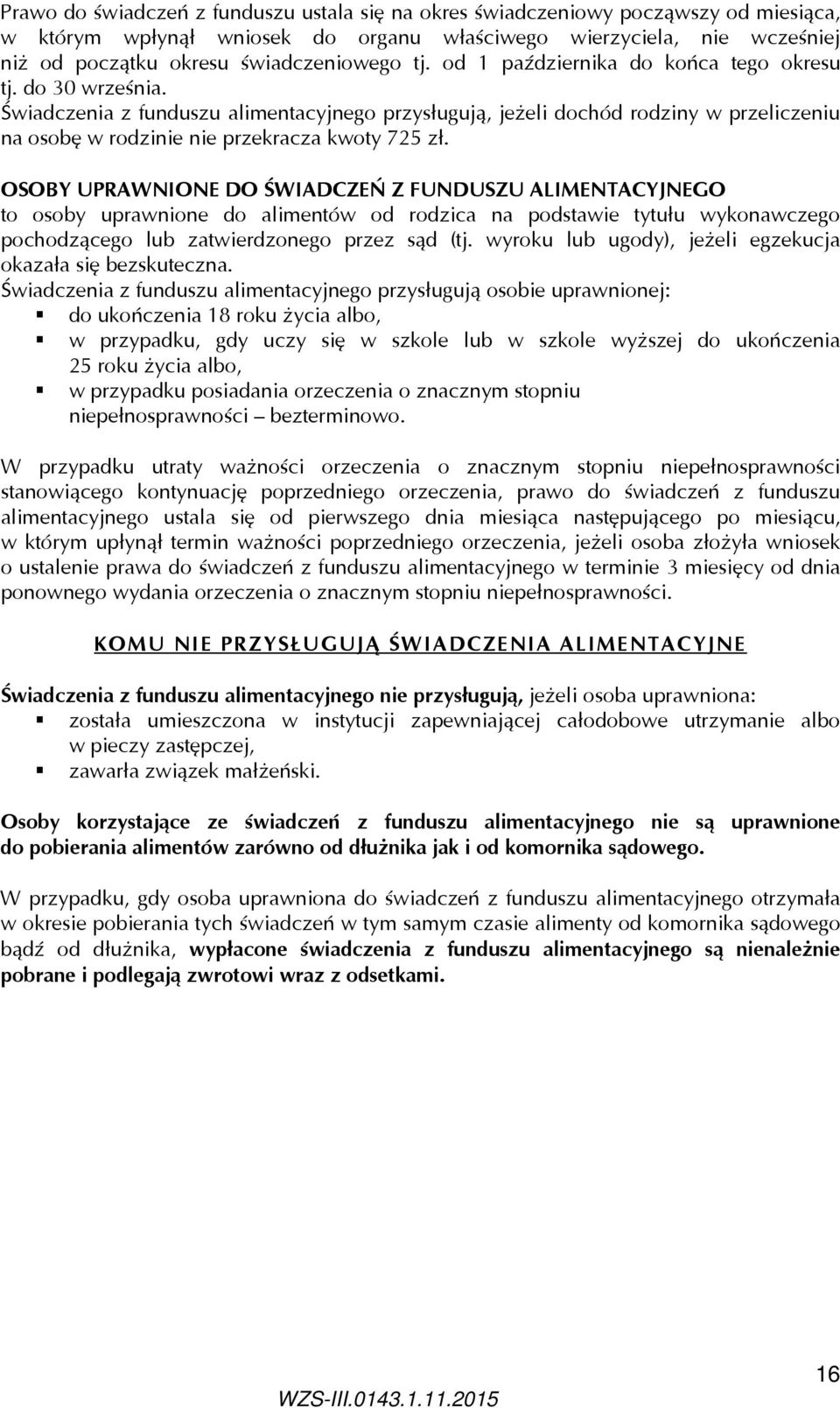 OSOBY UPRAWNIONE DO ŚWIADCZEŃ Z FUNDUSZU ALIMENTACYJNEGO to osoby uprawnione do alimentów od rodzica na podstawie tytułu wykonawczego pochodzącego lub zatwierdzonego przez sąd (tj.