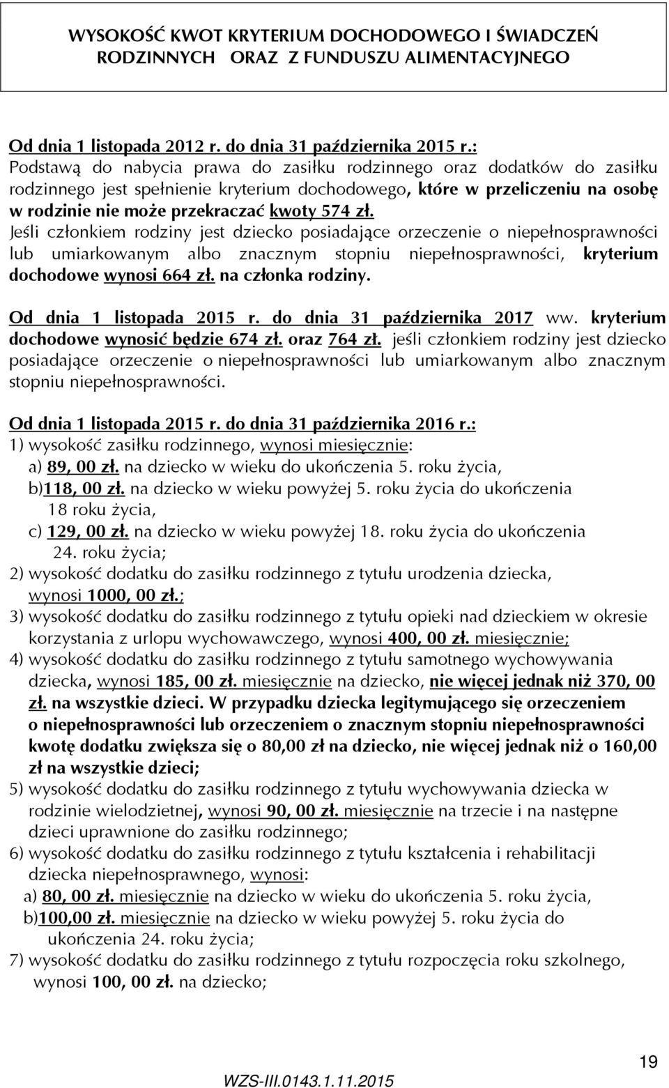 Jeśli członkiem rodziny jest dziecko posiadające orzeczenie o niepełnosprawności lub umiarkowanym albo znacznym stopniu niepełnosprawności, kryterium dochodowe wynosi 664 zł. na członka rodziny.