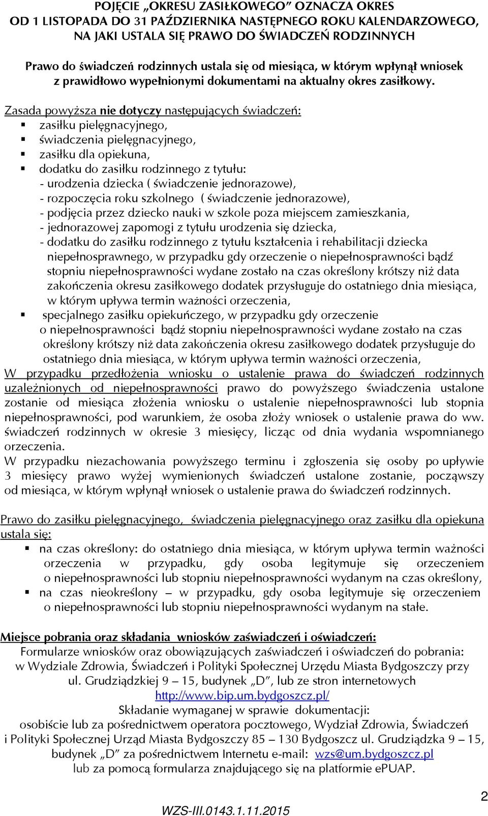 Zasada powyższa nie dotyczy następujących świadczeń: zasiłku pielęgnacyjnego, świadczenia pielęgnacyjnego, zasiłku dla opiekuna, dodatku do zasiłku rodzinnego z tytułu: - urodzenia dziecka (