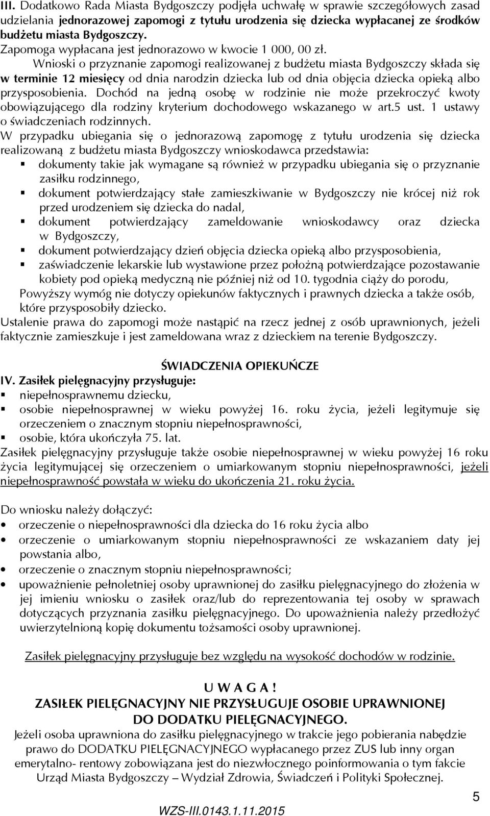 Wnioski o przyznanie zapomogi realizowanej z budżetu miasta Bydgoszczy składa się w terminie 12 miesięcy od dnia narodzin dziecka lub od dnia objęcia dziecka opieką albo przysposobienia.