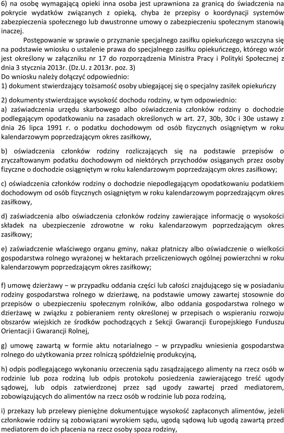 Postępowanie w sprawie o przyznanie specjalnego zasiłku opiekuńczego wszczyna się na podstawie wniosku o ustalenie prawa do specjalnego zasiłku opiekuńczego, którego wzór jest określony w załączniku