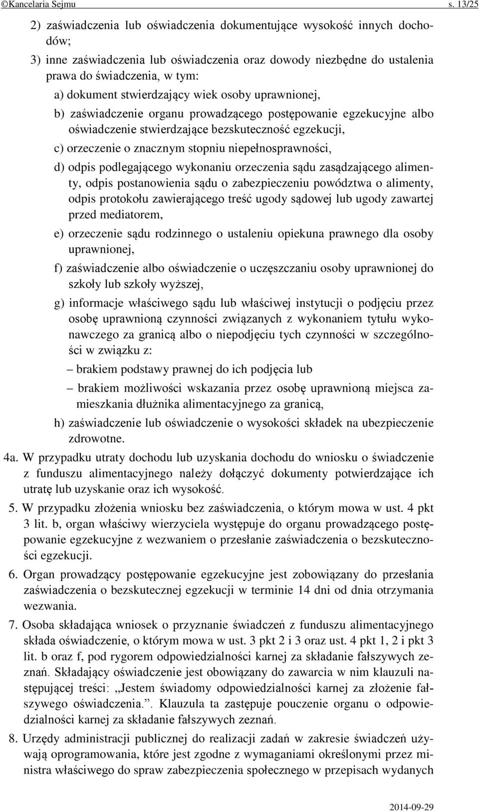 stwierdzający wiek osoby uprawnionej, b) zaświadczenie organu prowadzącego postępowanie egzekucyjne albo oświadczenie stwierdzające bezskuteczność egzekucji, c) orzeczenie o znacznym stopniu