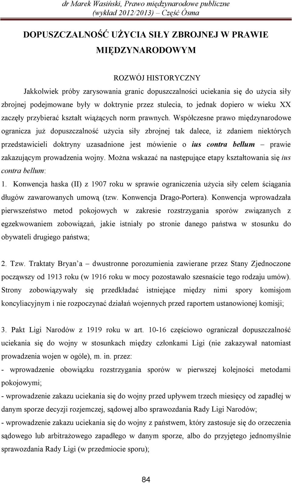 Współczesne prawo międzynarodowe ogranicza już dopuszczalność użycia siły zbrojnej tak dalece, iż zdaniem niektórych przedstawicieli doktryny uzasadnione jest mówienie o ius contra bellum prawie