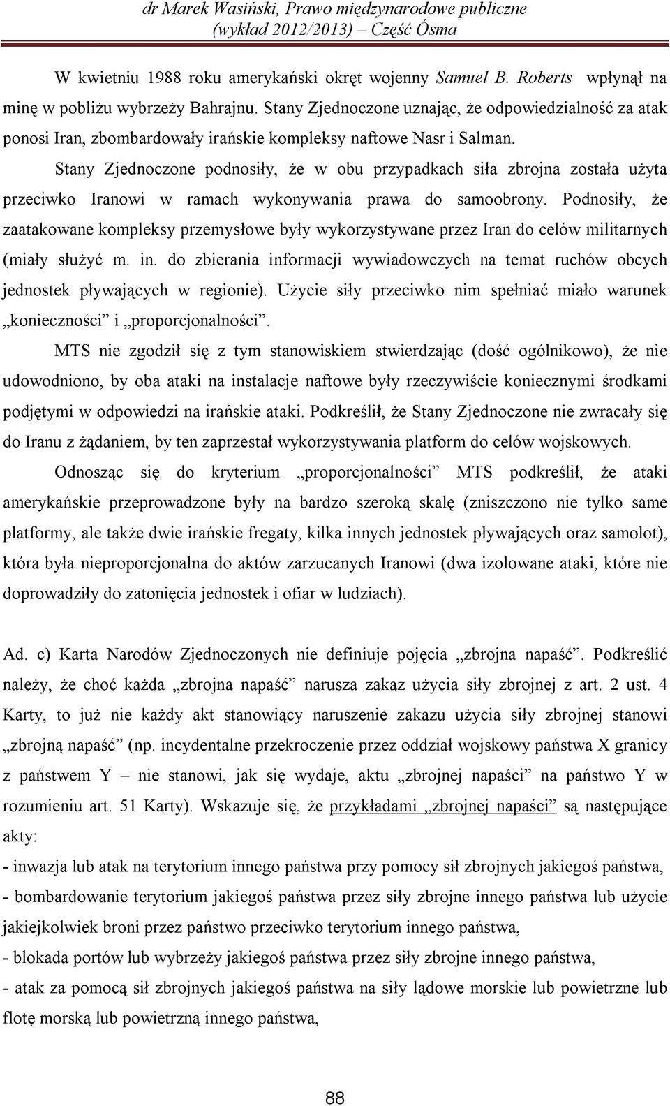 Stany Zjednoczone podnosiły, że w obu przypadkach siła zbrojna została użyta przeciwko Iranowi w ramach wykonywania prawa do samoobrony.