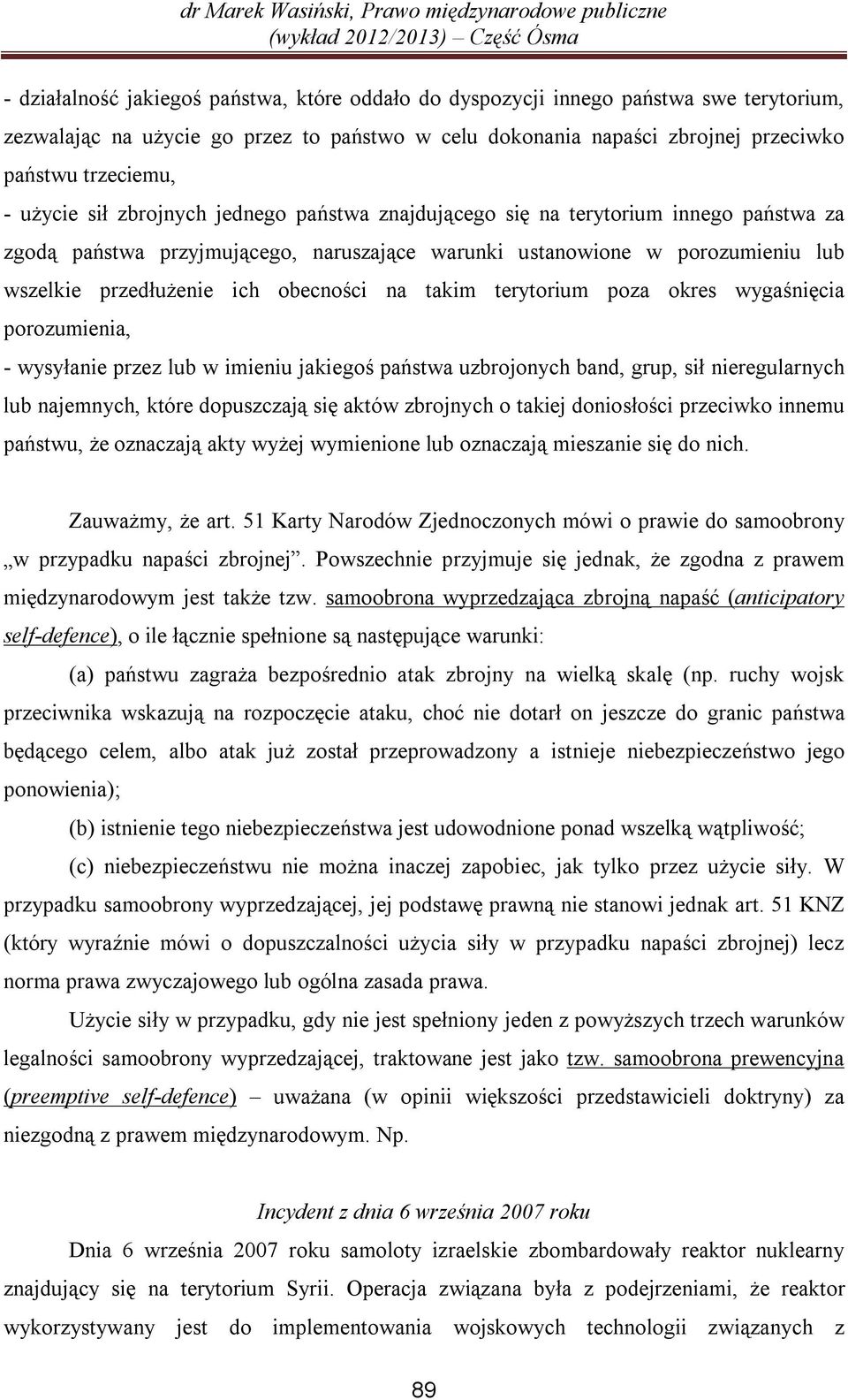 obecności na takim terytorium poza okres wygaśnięcia porozumienia, - wysyłanie przez lub w imieniu jakiegoś państwa uzbrojonych band, grup, sił nieregularnych lub najemnych, które dopuszczają się