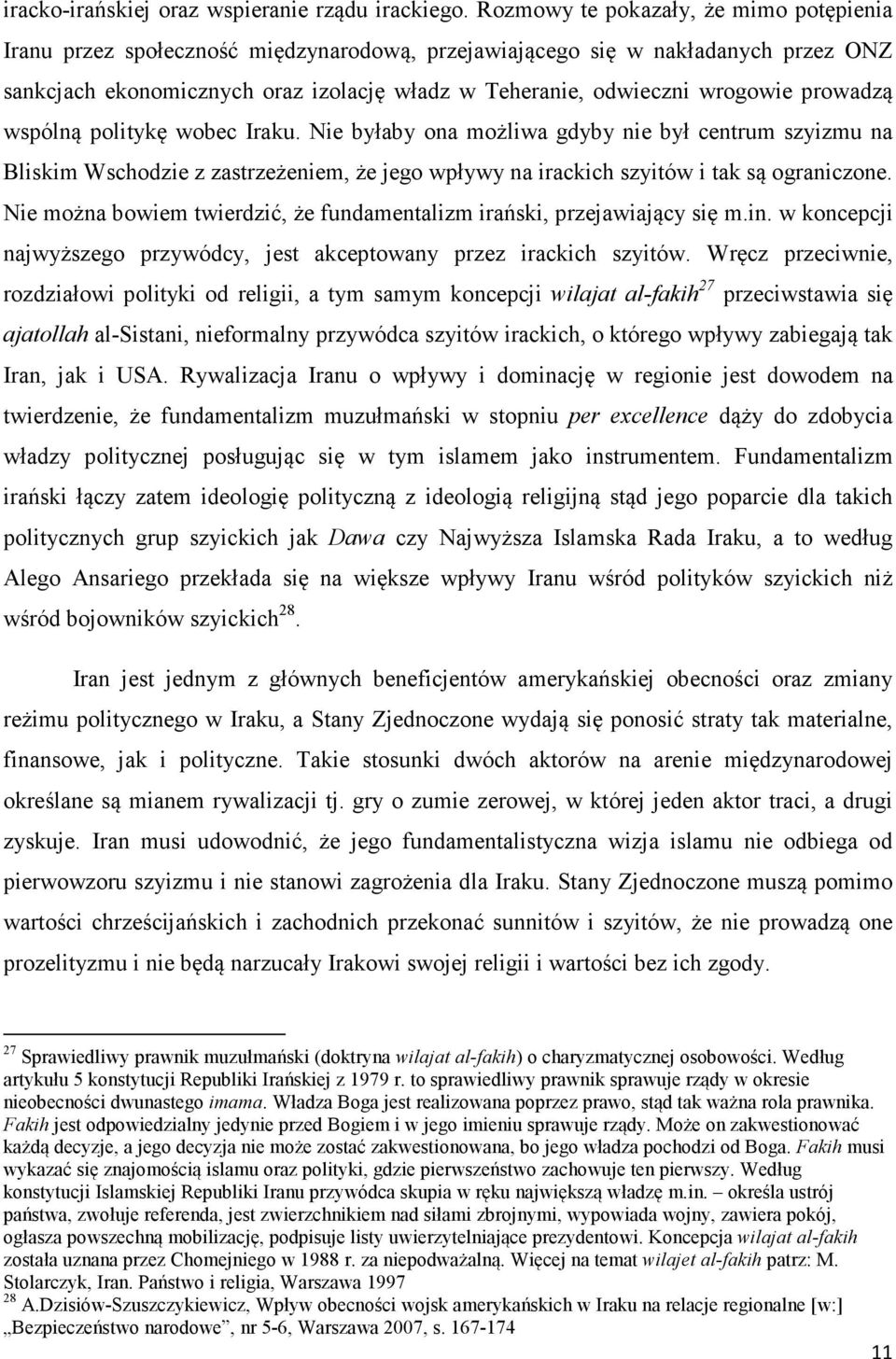prowadzą wspólną politykę wobec Iraku. Nie byłaby ona możliwa gdyby nie był centrum szyizmu na Bliskim Wschodzie z zastrzeżeniem, że jego wpływy na irackich szyitów i tak są ograniczone.