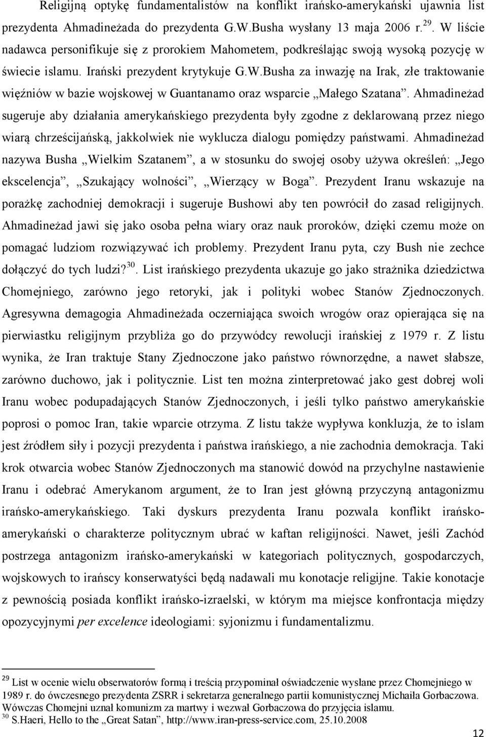 Ahmadineżad sugeruje aby działania amerykańskiego prezydenta były zgodne z deklarowaną przez niego wiarą chrześcijańską, jakkolwiek nie wyklucza dialogu pomiędzy państwami.