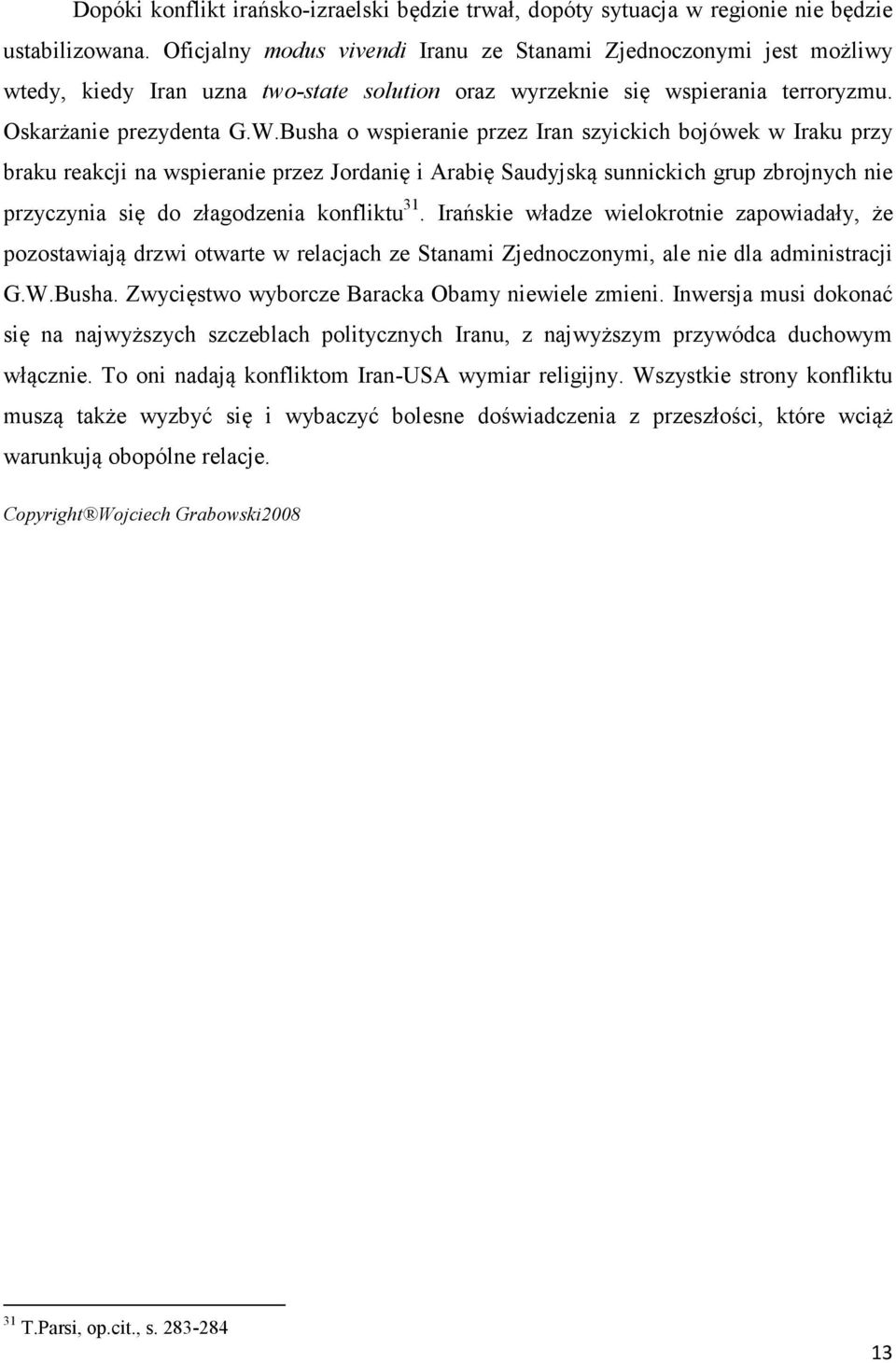 Busha o wspieranie przez Iran szyickich bojówek w Iraku przy braku reakcji na wspieranie przez Jordanię i Arabię Saudyjską sunnickich grup zbrojnych nie przyczynia się do złagodzenia konfliktu 31.