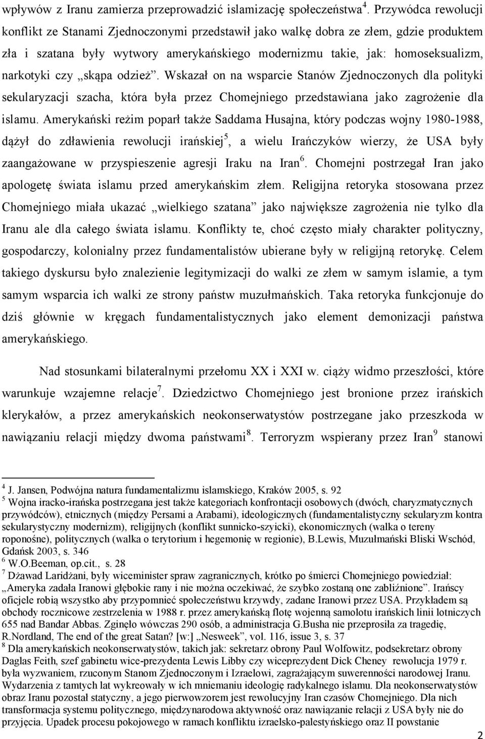 czy skąpa odzież. Wskazał on na wsparcie Stanów Zjednoczonych dla polityki sekularyzacji szacha, która była przez Chomejniego przedstawiana jako zagrożenie dla islamu.