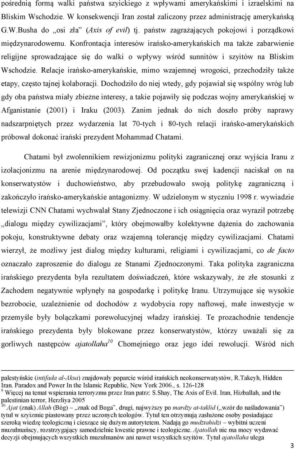 Konfrontacja interesów irańsko-amerykańskich ma także zabarwienie religijne sprowadzające się do walki o wpływy wśród sunnitów i szyitów na Bliskim Wschodzie.