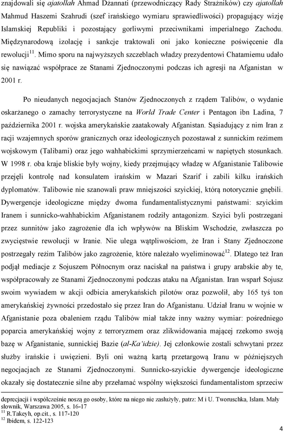 Mimo sporu na najwyższych szczeblach władzy prezydentowi Chatamiemu udało się nawiązać współprace ze Stanami Zjednoczonymi podczas ich agresji na Afganistan w 2001 r.