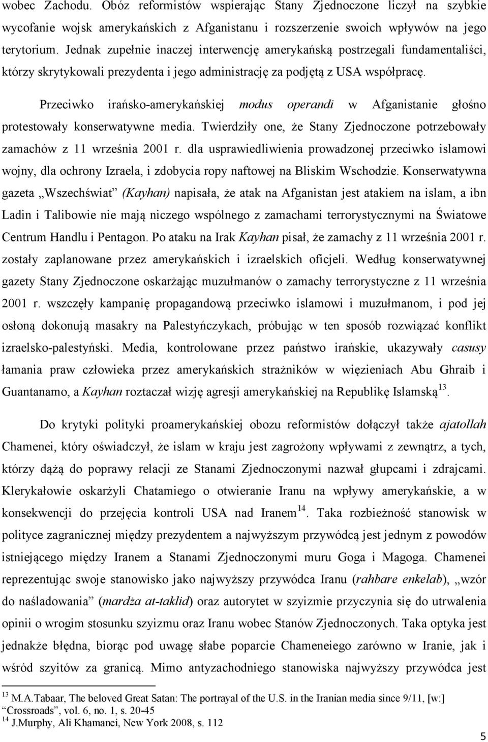 Przeciwko irańsko-amerykańskiej modus operandi w Afganistanie głośno protestowały konserwatywne media. Twierdziły one, że Stany Zjednoczone potrzebowały zamachów z 11 września 2001 r.