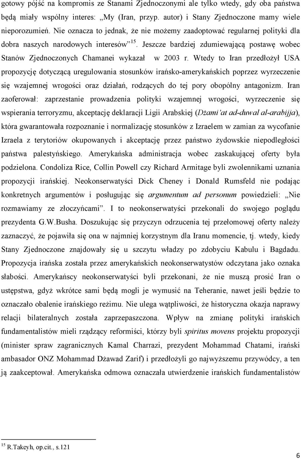 Jeszcze bardziej zdumiewającą postawę wobec Stanów Zjednoczonych Chamanei wykazał w 2003 r.