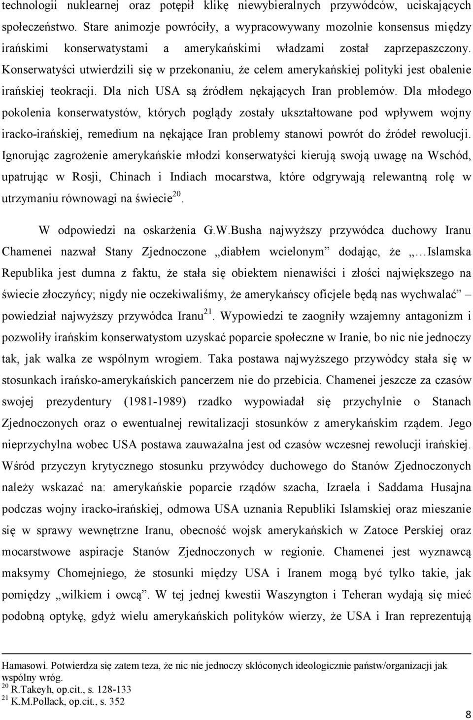 Konserwatyści utwierdzili się w przekonaniu, że celem amerykańskiej polityki jest obalenie irańskiej teokracji. Dla nich USA są źródłem nękających Iran problemów.