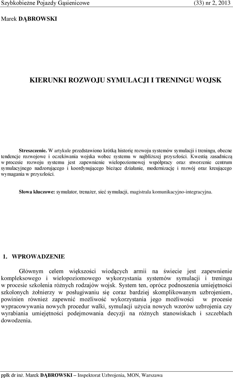 Kwestią zasadniczą w procesie rozwoju systemu jest zapewnienie wielopoziomowej współpracy oraz stworzenie centrum symulacyjnego nadzorującego i koordynującego bieżące działanie, modernizację i rozwój