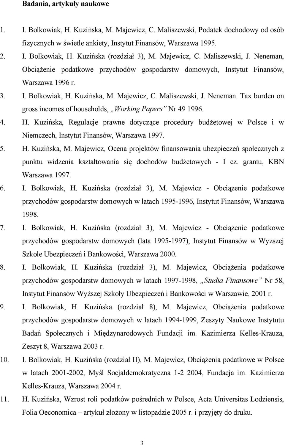 4. H. Kuzińska, Regulacje prawne dotyczące procedury budżetowej w Polsce i w Niemczech, Instytut Finansów, Warszawa 1997. 5. H. Kuzińska, M.